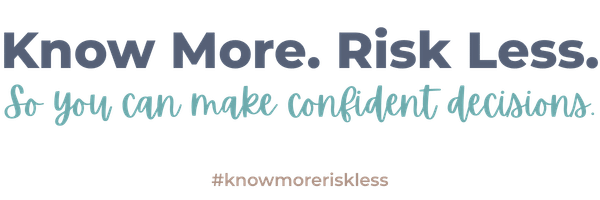 Know More. Risk Less. So you can make confident decisions. #knowmoreriskless
